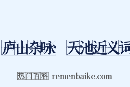 庐山杂咏·天池近义词是什么意思的图片